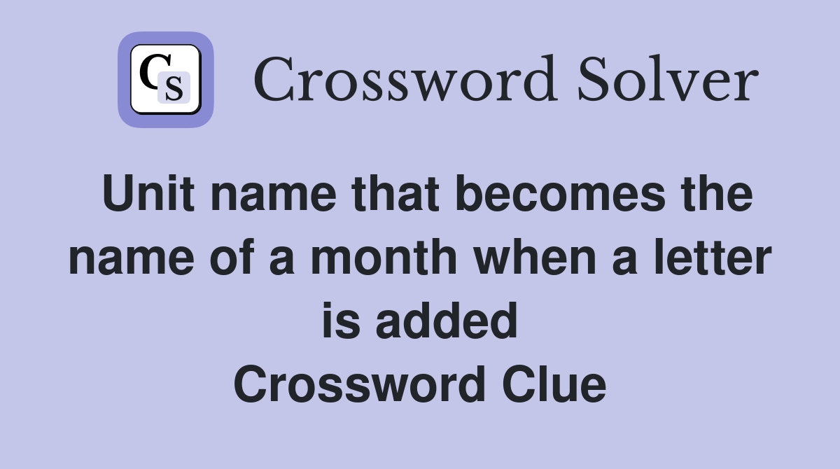 Unit name that becomes the name of a month when a letter is added Crossword Clue