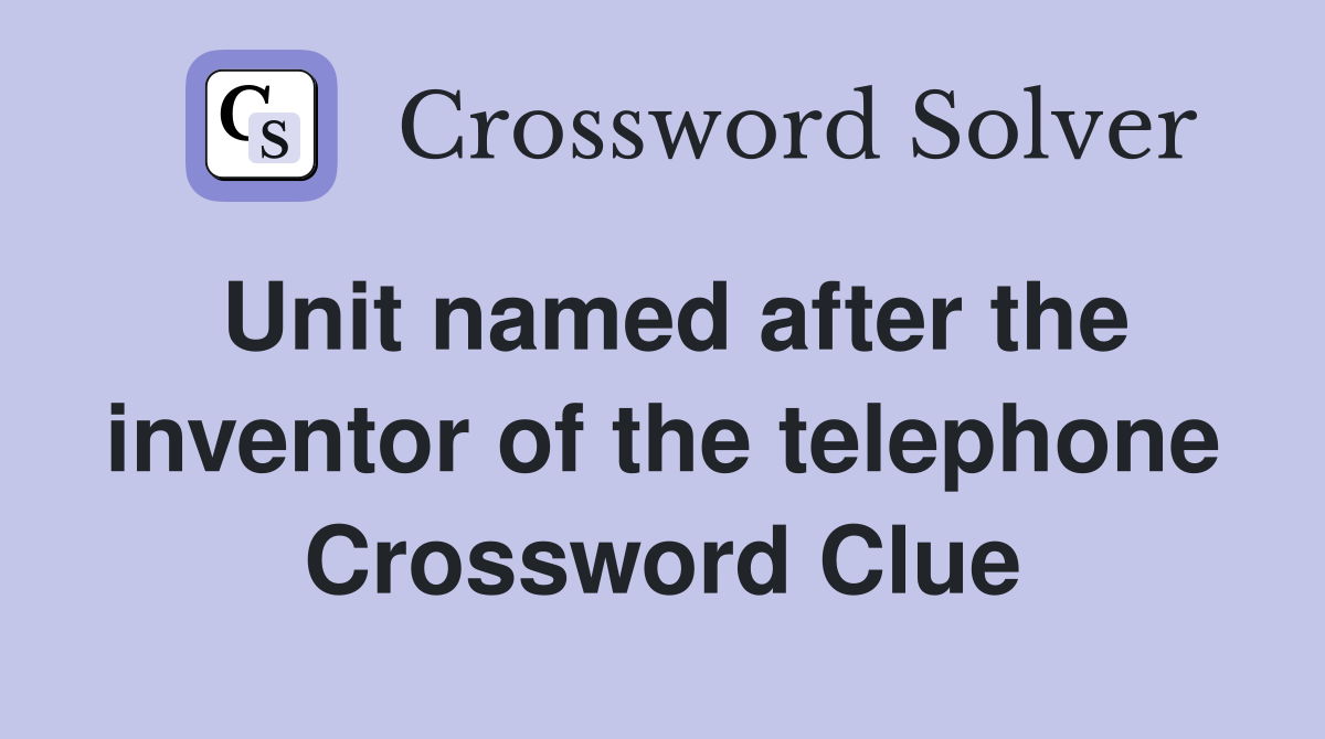 Unit named after the inventor of the telephone Crossword Clue