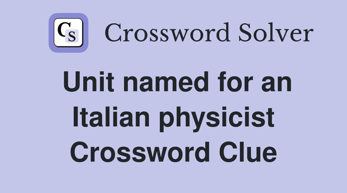Unit named for an Italian physicist Crossword Clue