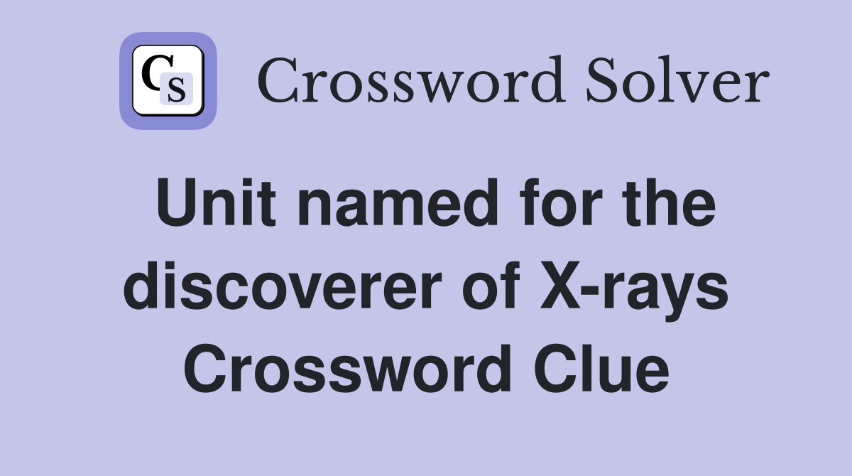 Unit named for the discoverer of X-rays Crossword Clue