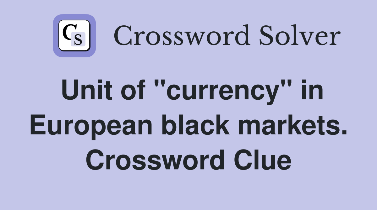 Unit of "currency" in European black markets. Crossword Clue