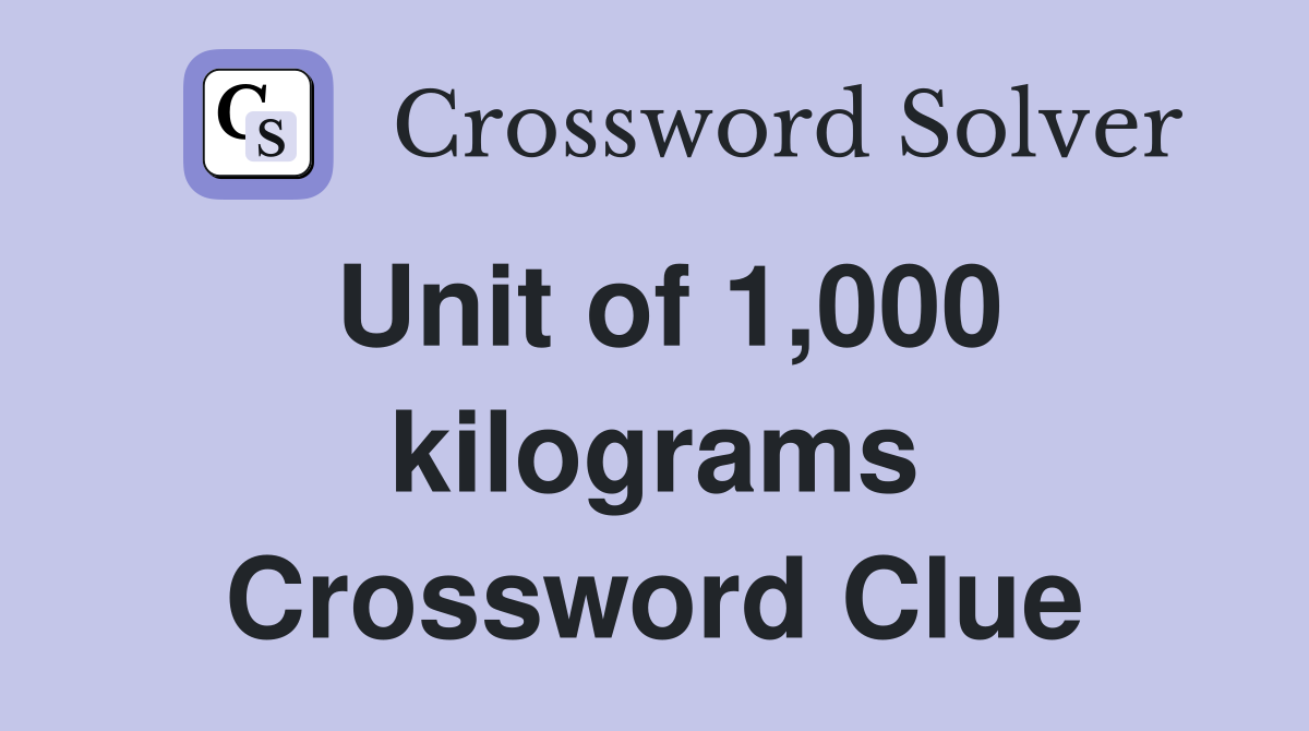 Unit of 1,000 kilograms Crossword Clue
