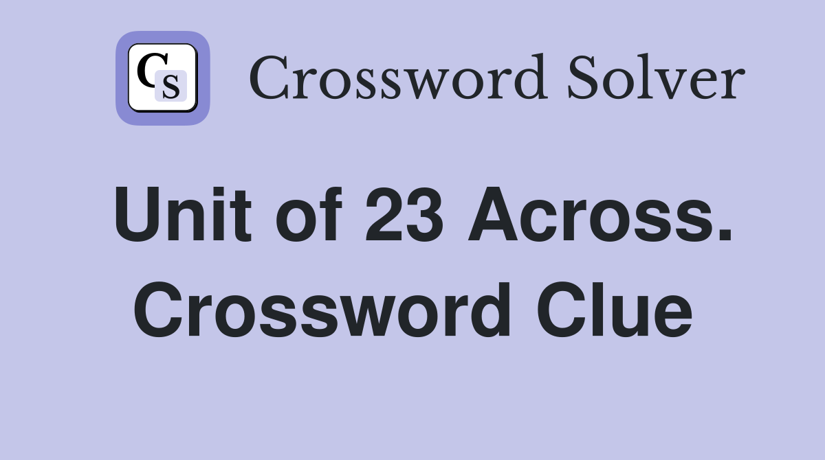 Unit of 23 Across. Crossword Clue