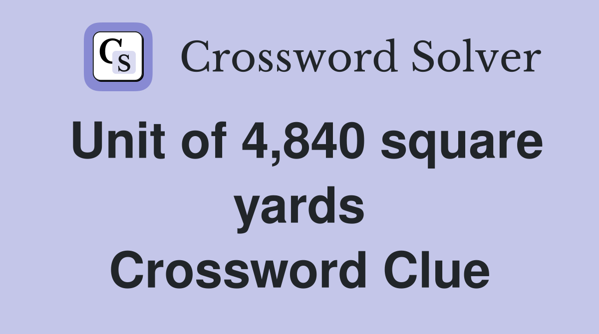 Unit of 4,840 square yards Crossword Clue