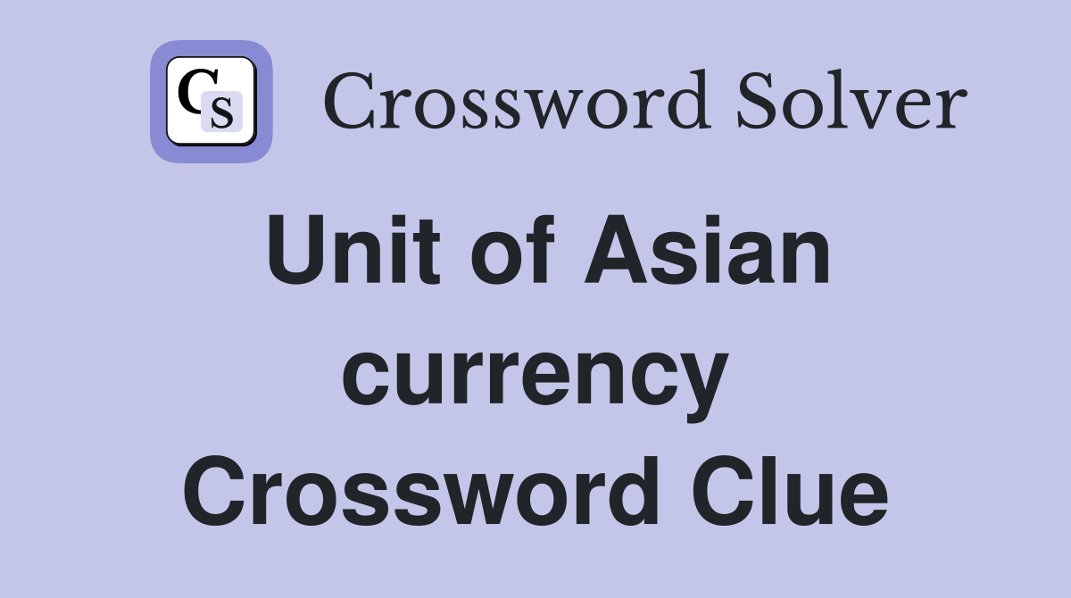 Unit of Asian currency Crossword Clue