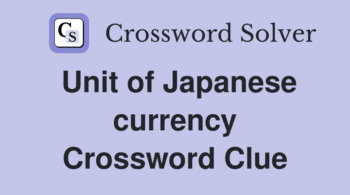 Unit of Japanese currency Crossword Clue
