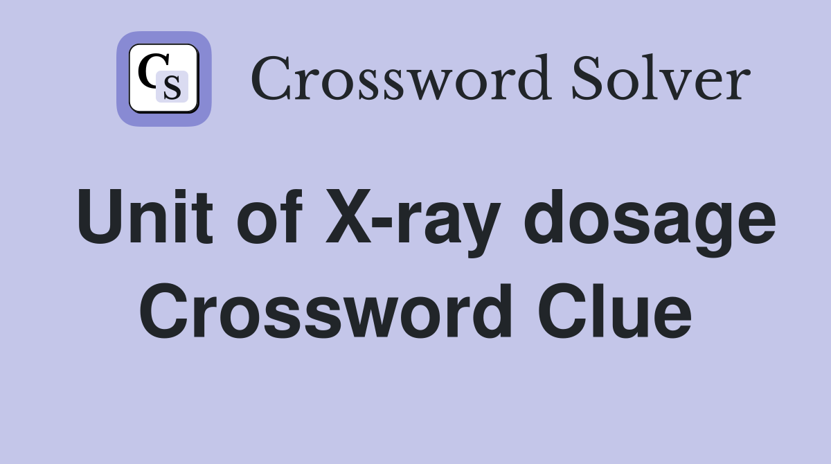 Unit of X-ray dosage Crossword Clue