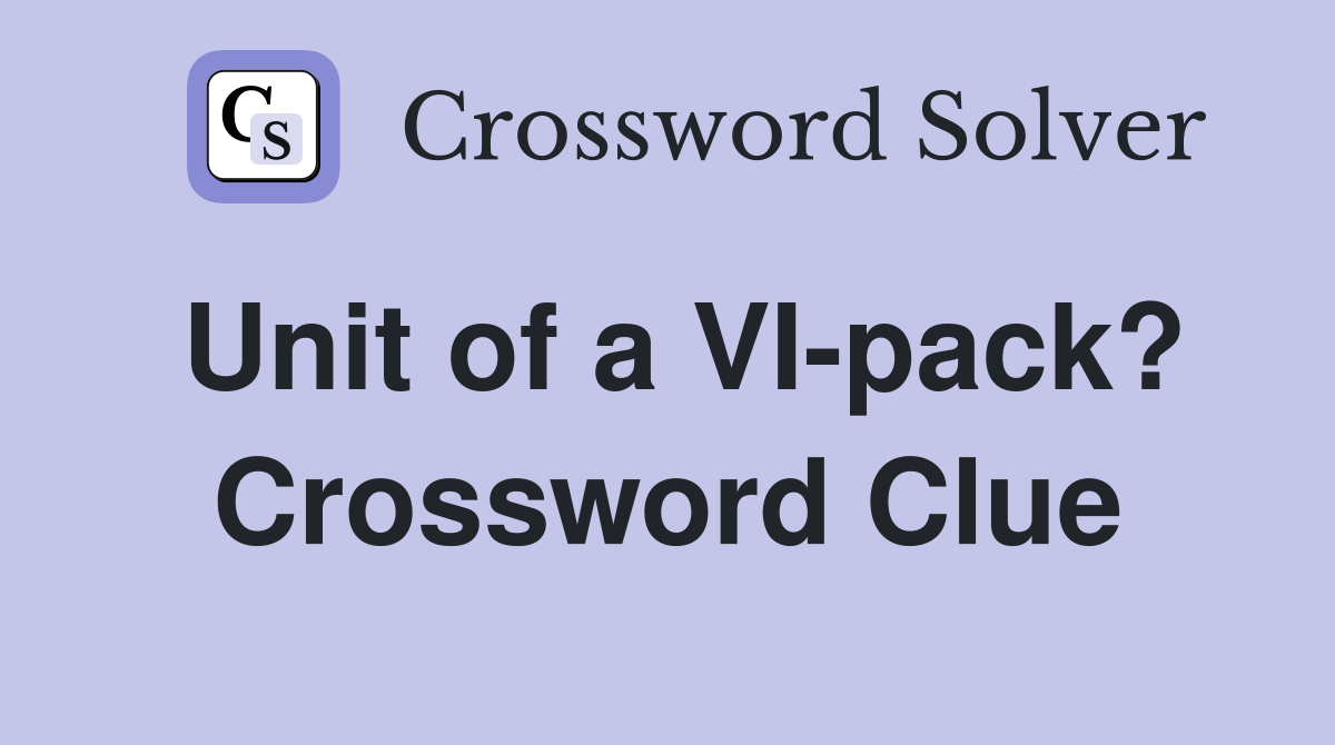 Unit of a VI-pack? Crossword Clue