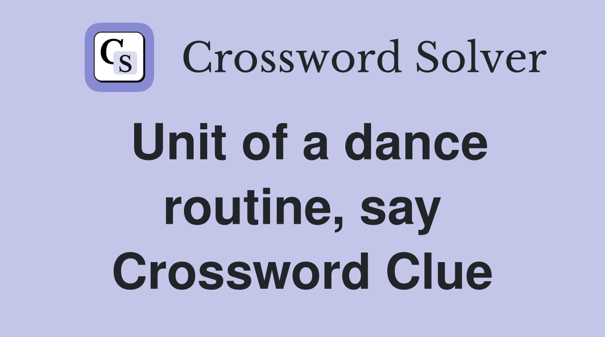 Unit of a dance routine, say Crossword Clue