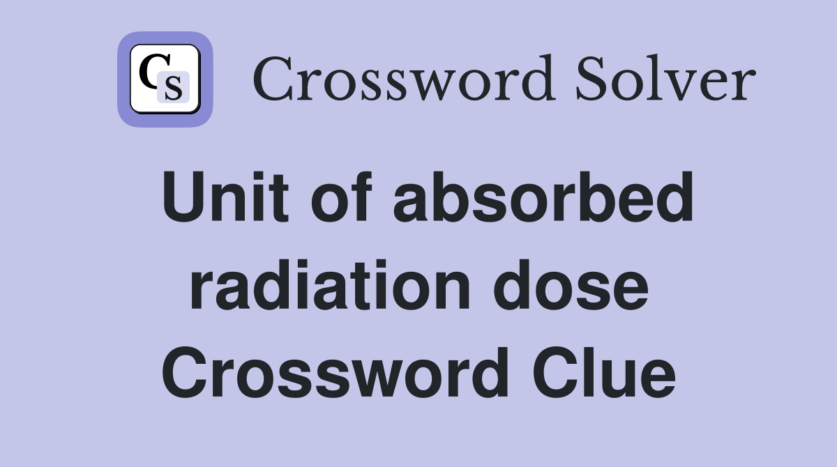 Unit of absorbed radiation dose Crossword Clue