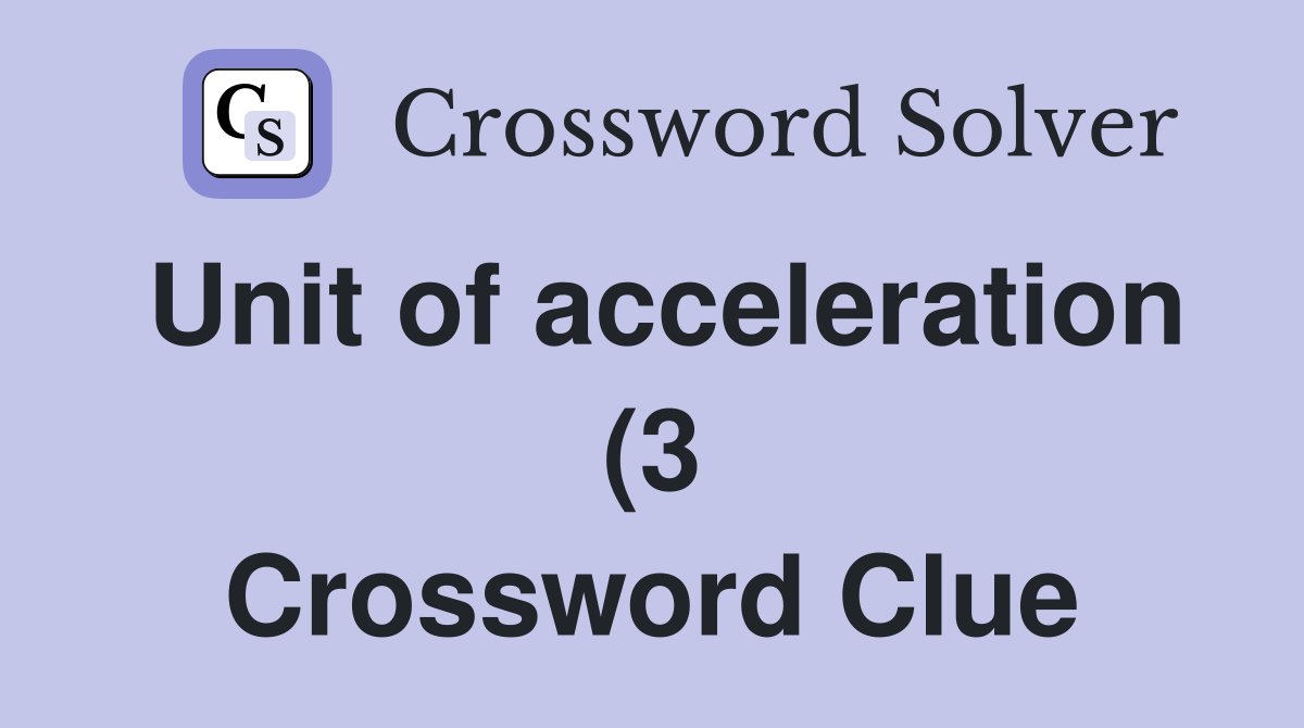 Unit of acceleration (3) Crossword Clue Answers Crossword Solver Unit of acceleration (3) Crossword Clue Answers Crossword Solver