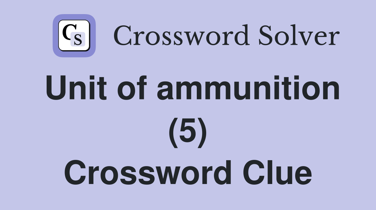 Unit of ammunition (5) Crossword Clue