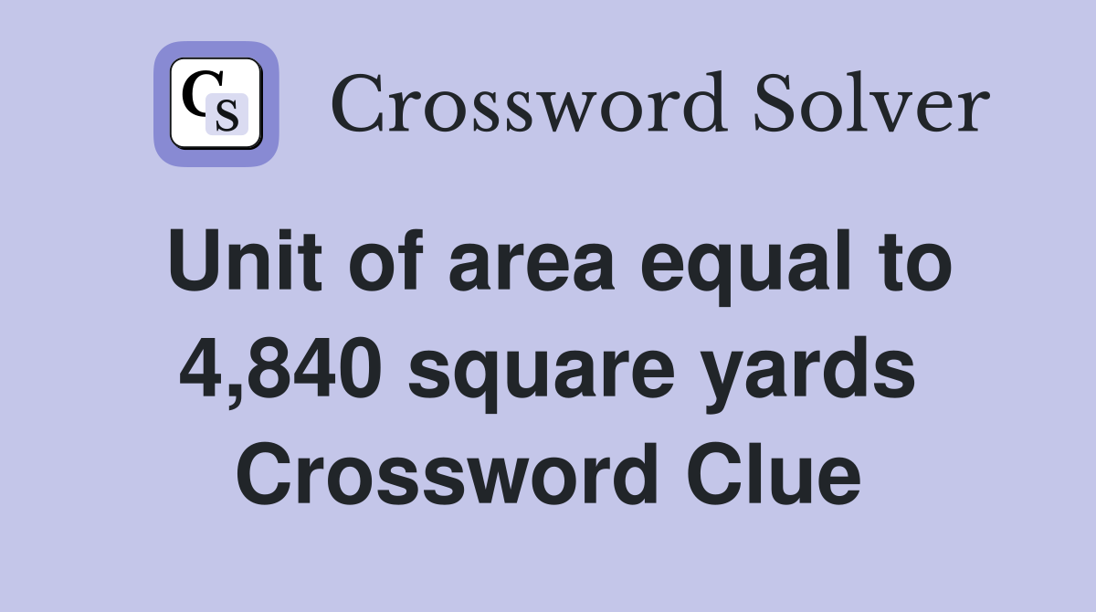 Unit of area equal to 4,840 square yards Crossword Clue