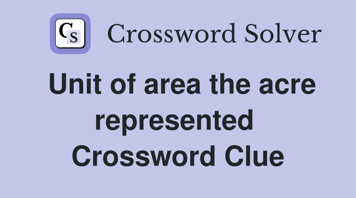 Unit of area the acre represented  Crossword Clue