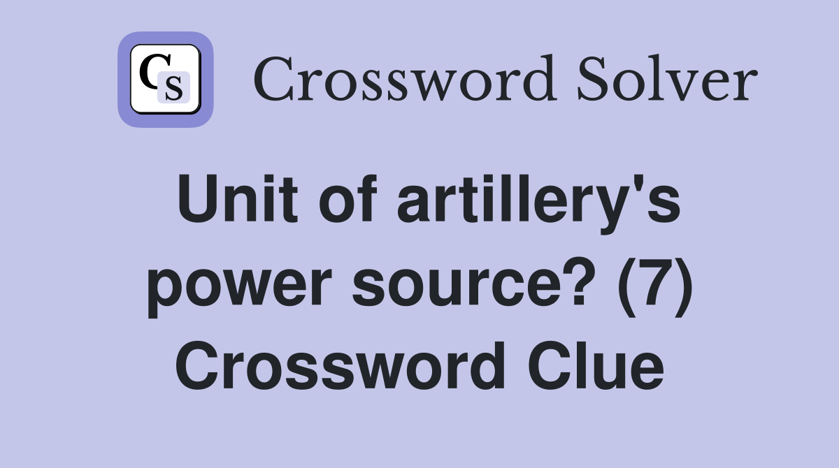 Unit of artillery's power source? (7) Crossword Clue