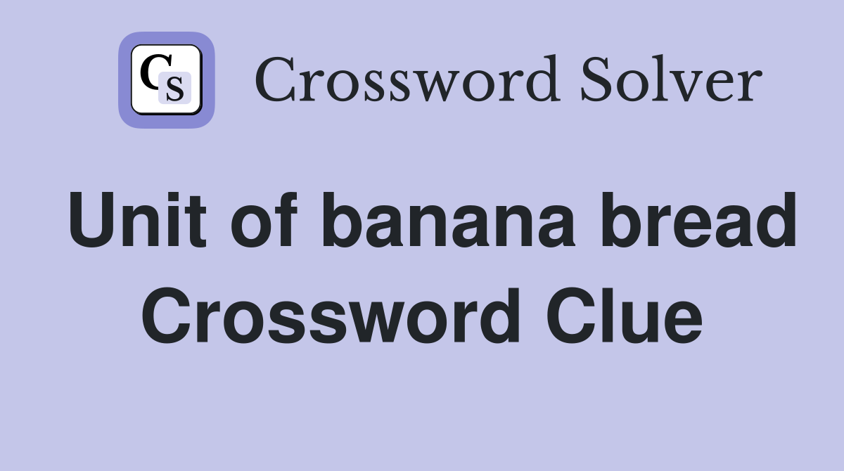 Unit of banana bread Crossword Clue