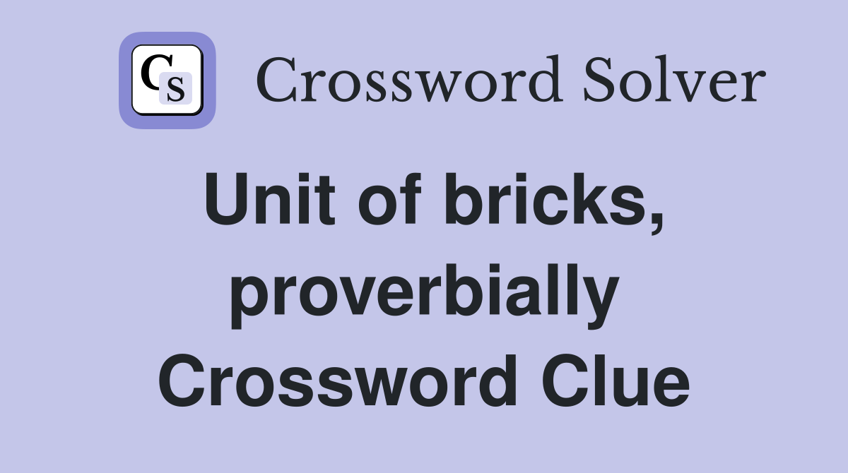 Unit of bricks, proverbially Crossword Clue