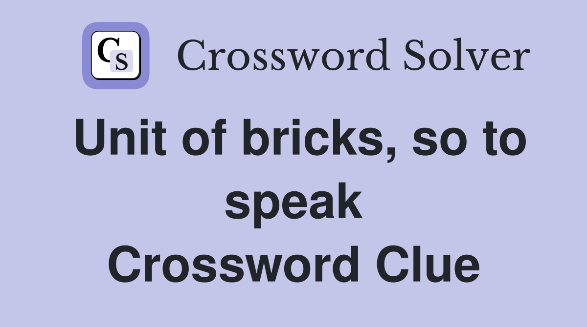 Unit of bricks, so to speak Crossword Clue