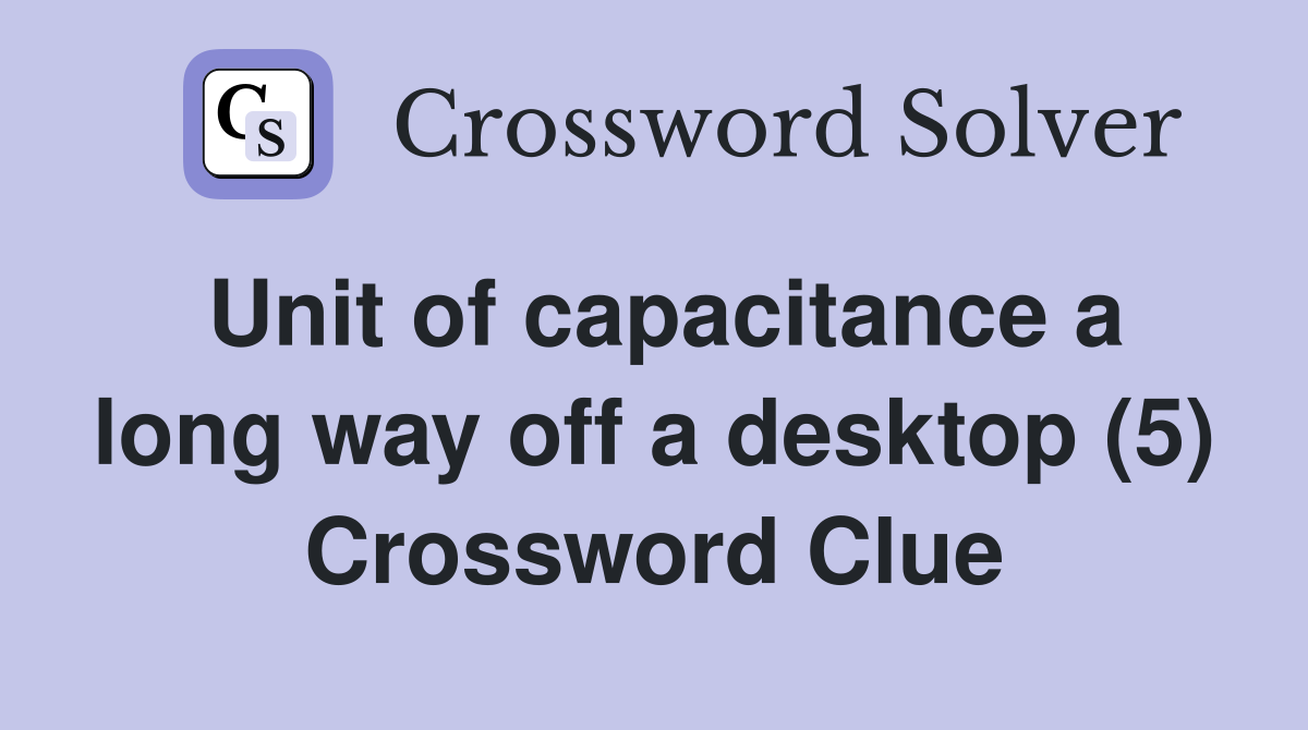 Unit of capacitance a long way off a desktop (5) Crossword Clue