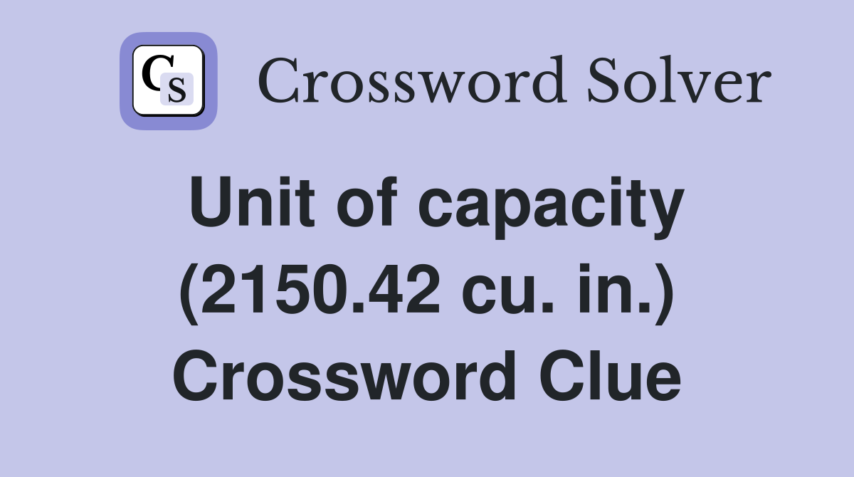 Unit of capacity (2150.42 cu. in.) Crossword Clue