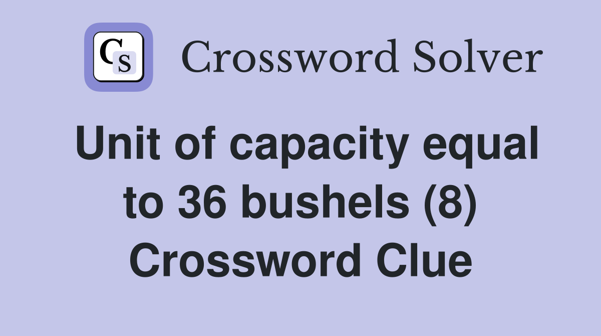 Unit of capacity equal to 36 bushels (8) Crossword Clue