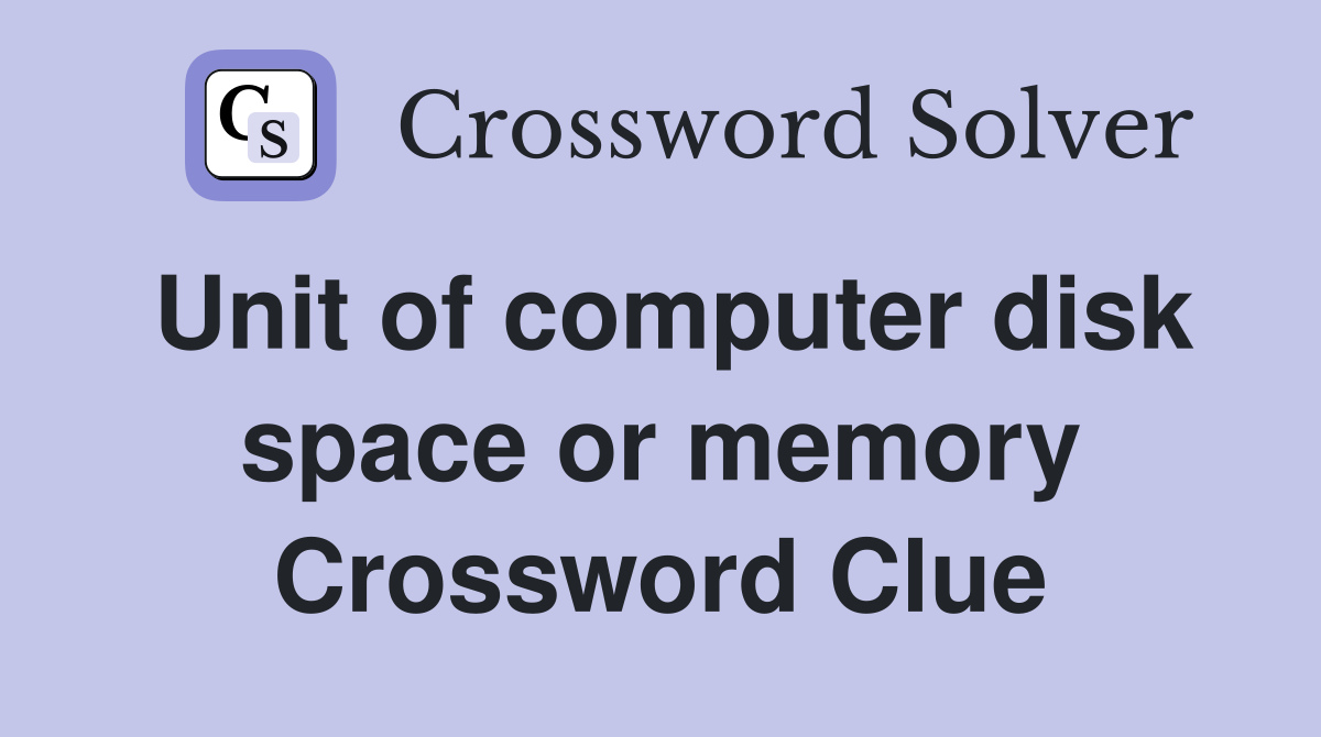 Unit of computer disk space or memory Crossword Clue
