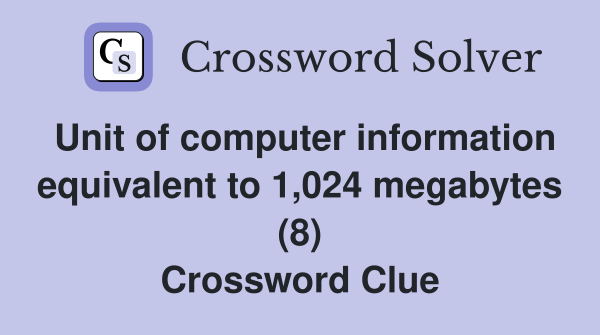 Unit of computer information equivalent to 1,024 megabytes (8) Crossword Clue