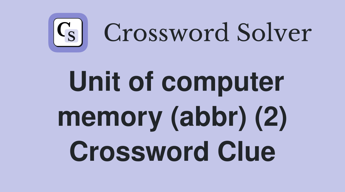 Unit of computer memory (abbr) (2) Crossword Clue