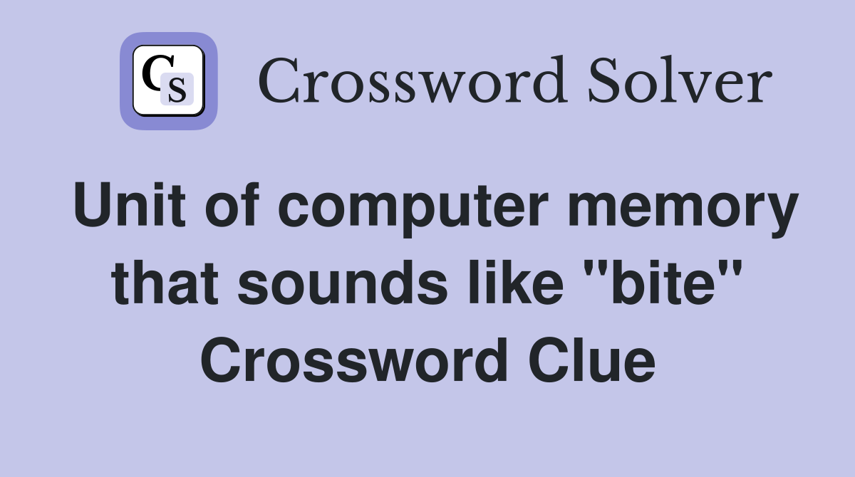 Unit of computer memory that sounds like "bite" Crossword Clue