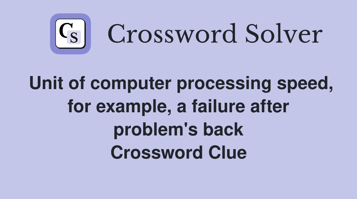 Unit of computer processing speed, for example, a failure after problem's back Crossword Clue