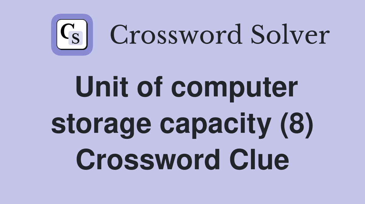 Unit of computer storage capacity (8) Crossword Clue