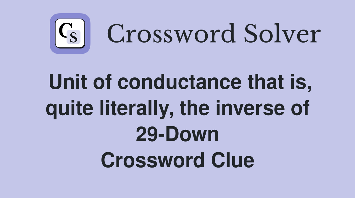 Unit of conductance that is, quite literally, the inverse of 29-Down Crossword Clue