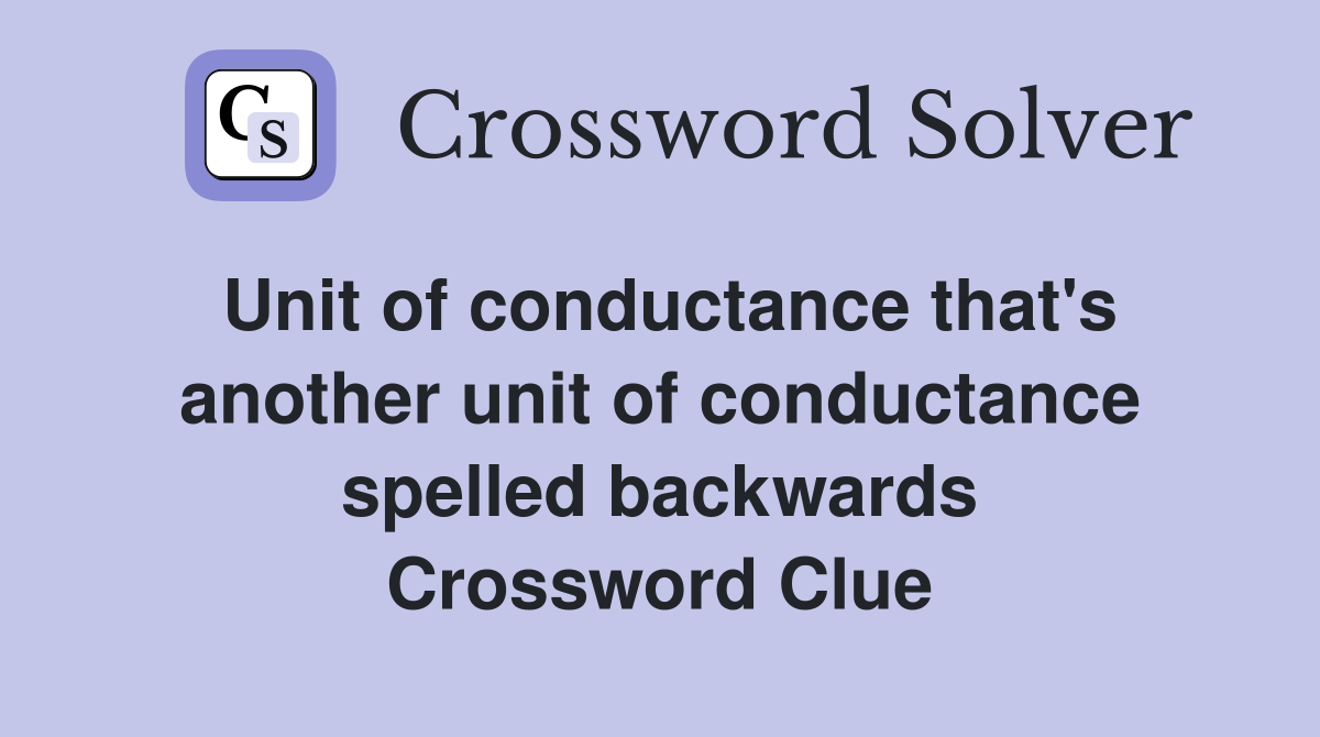 Unit of conductance that's another unit of conductance spelled backwards Crossword Clue
