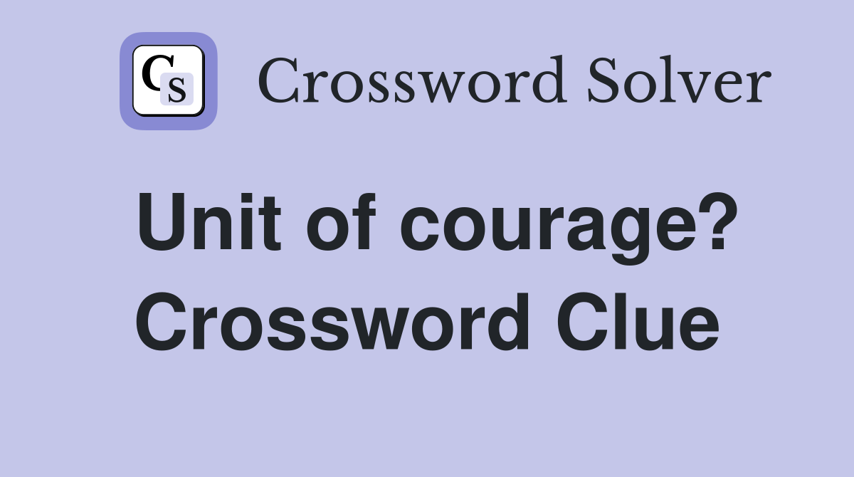 Unit of courage? Crossword Clue