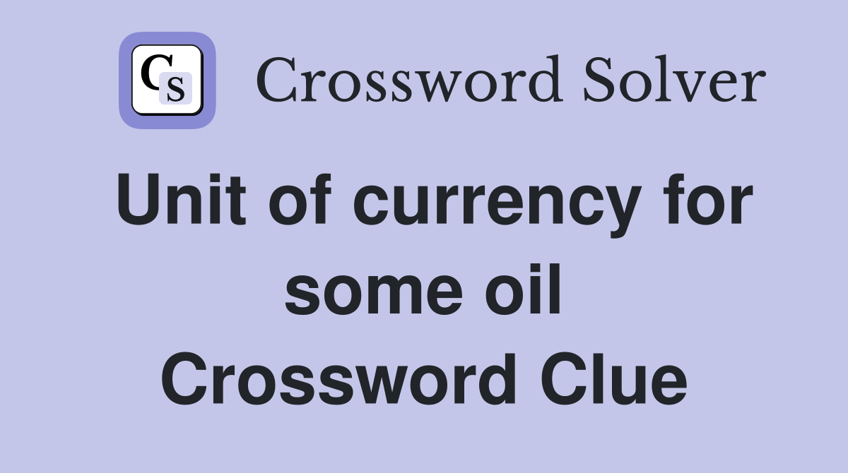 Unit of currency for some oil Crossword Clue