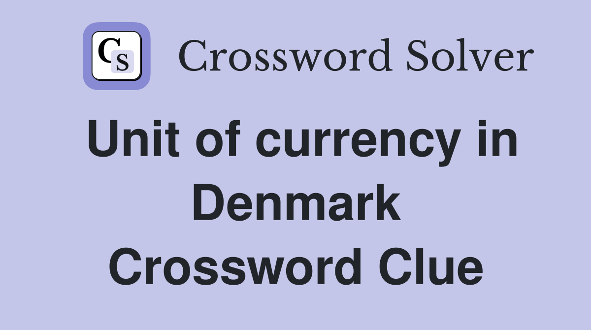 Unit of currency in Denmark Crossword Clue