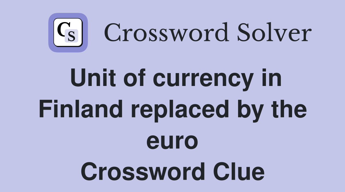 Unit of currency in Finland replaced by the euro Crossword Clue