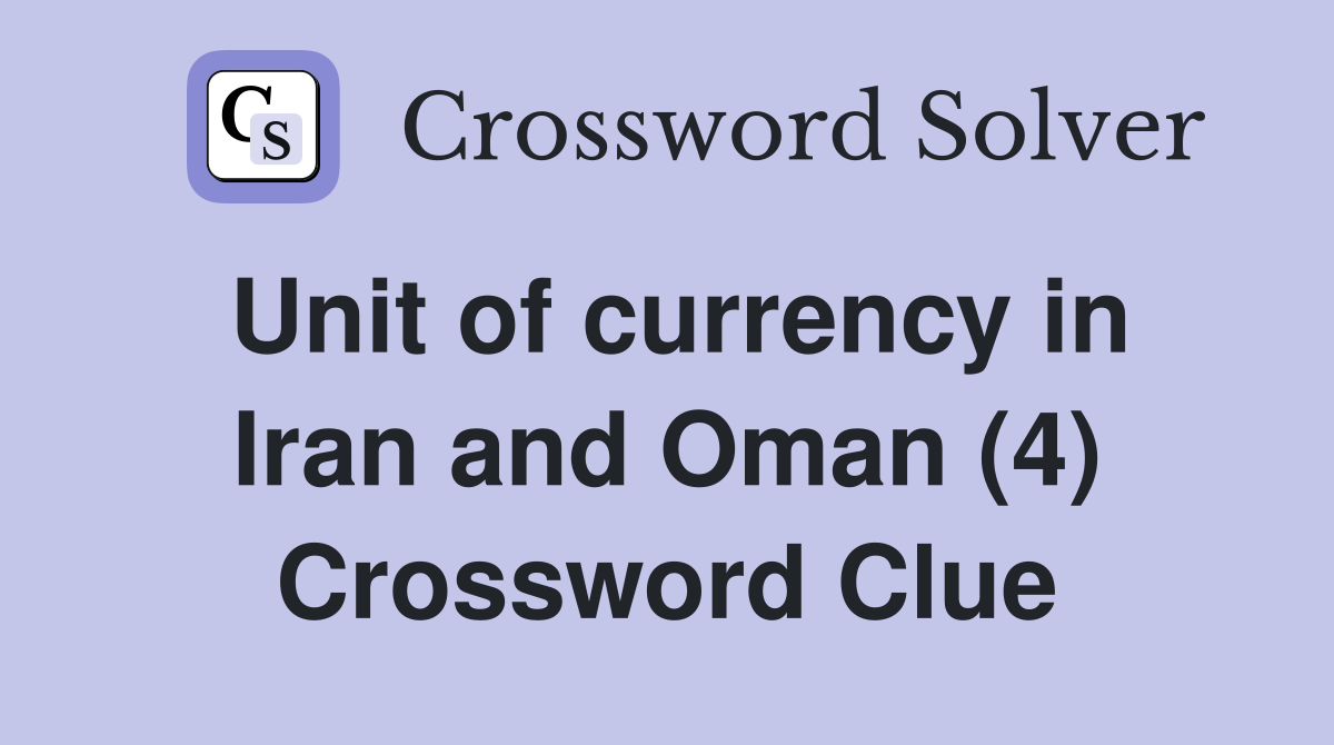 Unit of currency in Iran and Oman (4) Crossword Clue