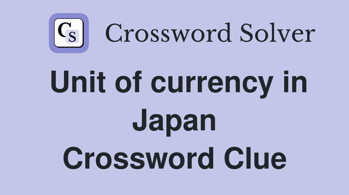 Unit of currency in Japan Crossword Clue
