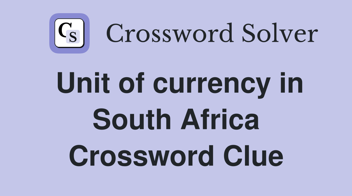 Unit of currency in South Africa Crossword Clue