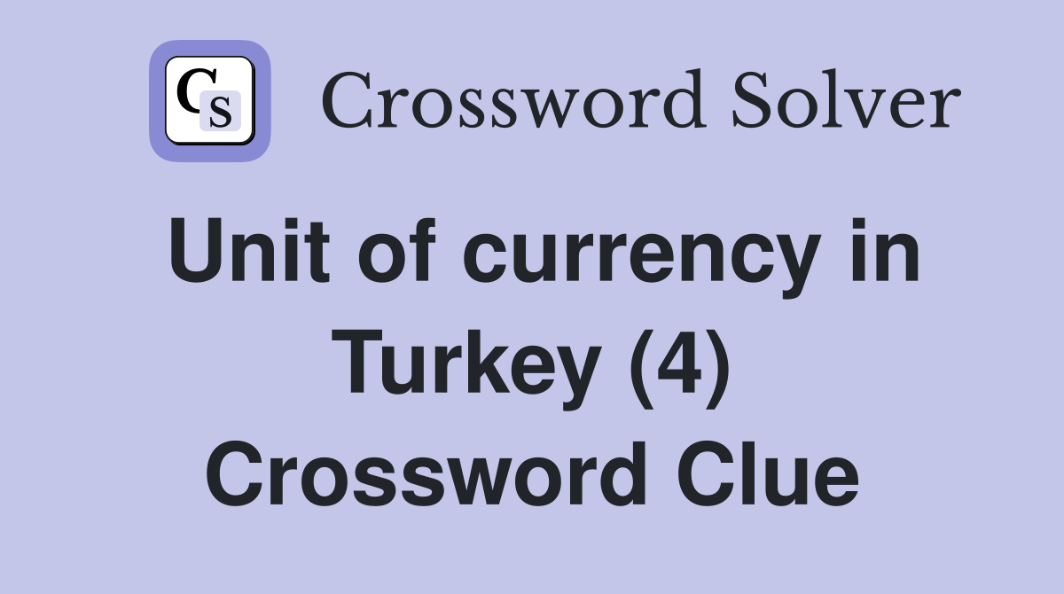 Unit of currency in Turkey (4) Crossword Clue