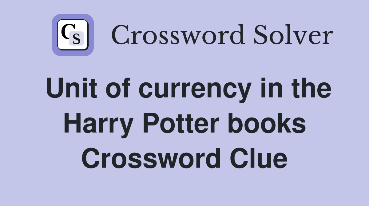 Unit of currency in the Harry Potter books Crossword Clue