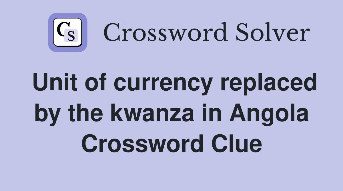 Unit of currency replaced by the kwanza in Angola Crossword Clue