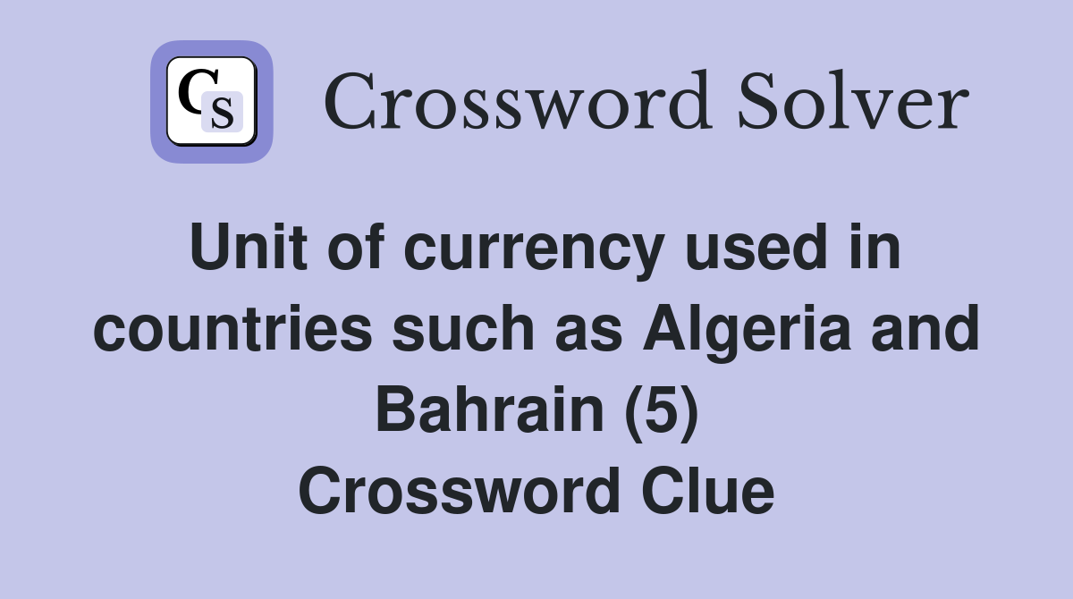Unit of currency used in countries such as Algeria and Bahrain (5) Crossword Clue