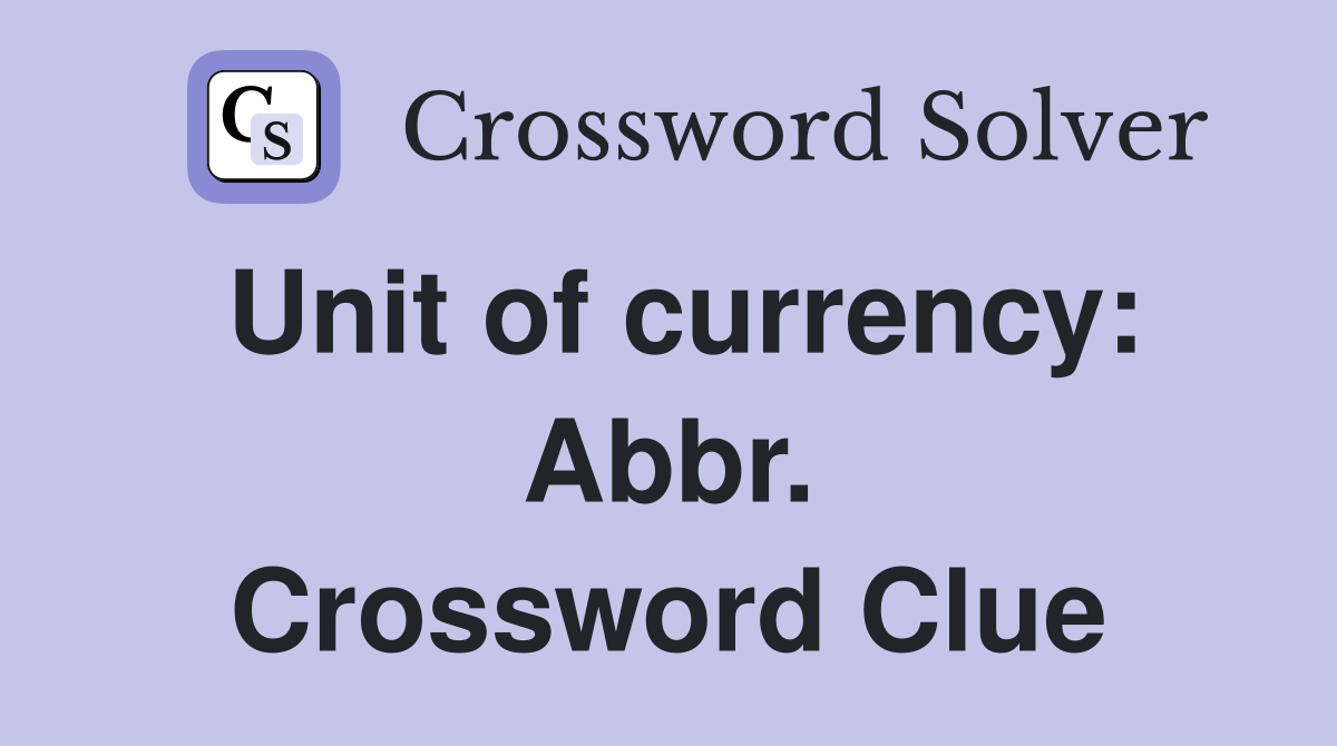 Unit of currency: Abbr. Crossword Clue