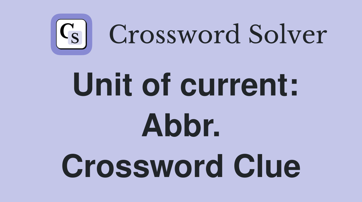 Unit of current: Abbr. Crossword Clue