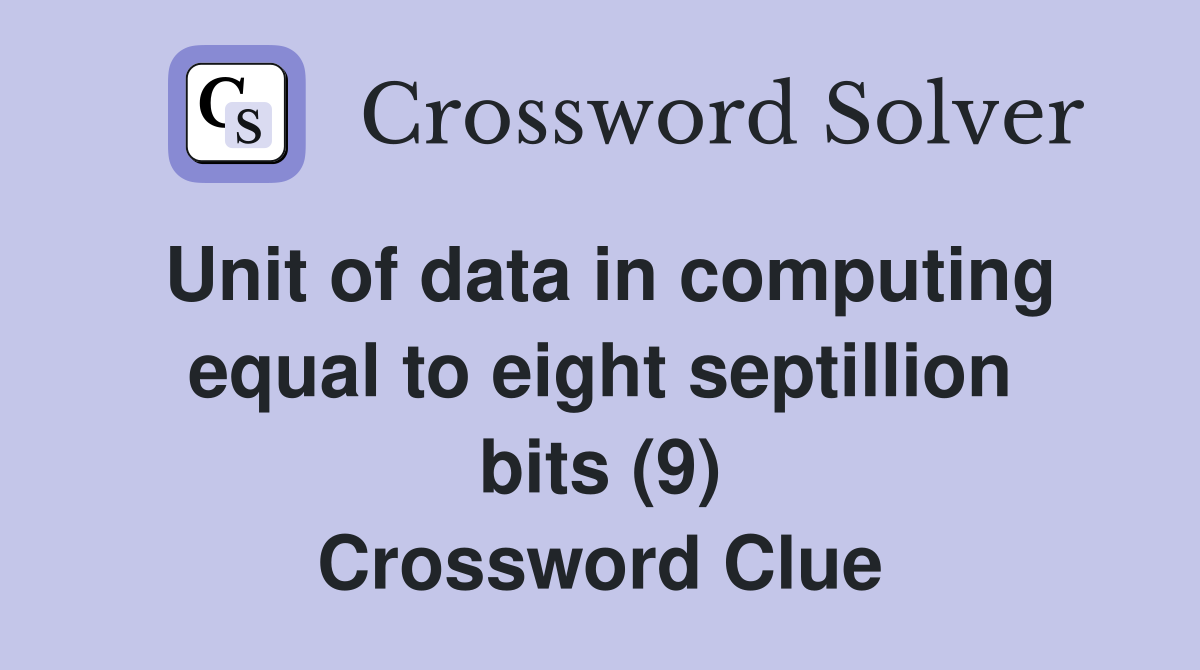 Unit of data in computing equal to eight septillion bits (9) Crossword Clue