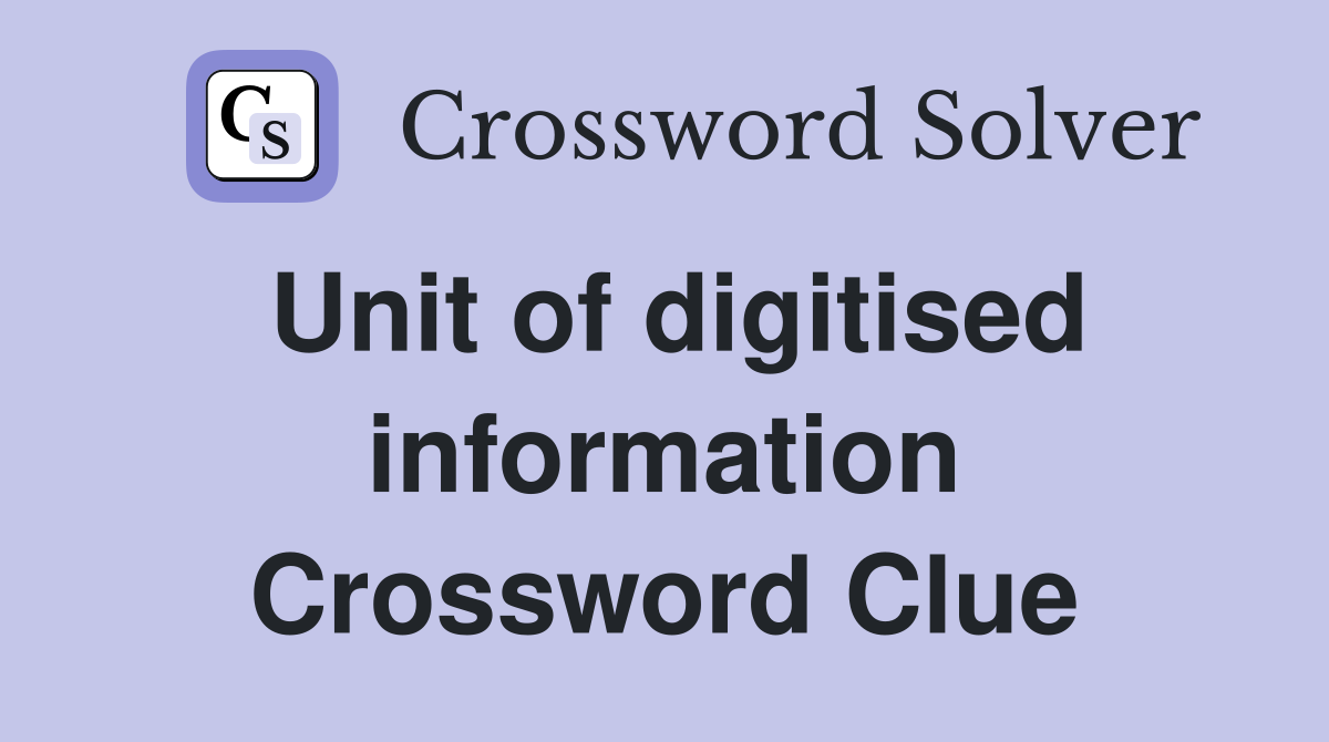 Unit of digitised information Crossword Clue