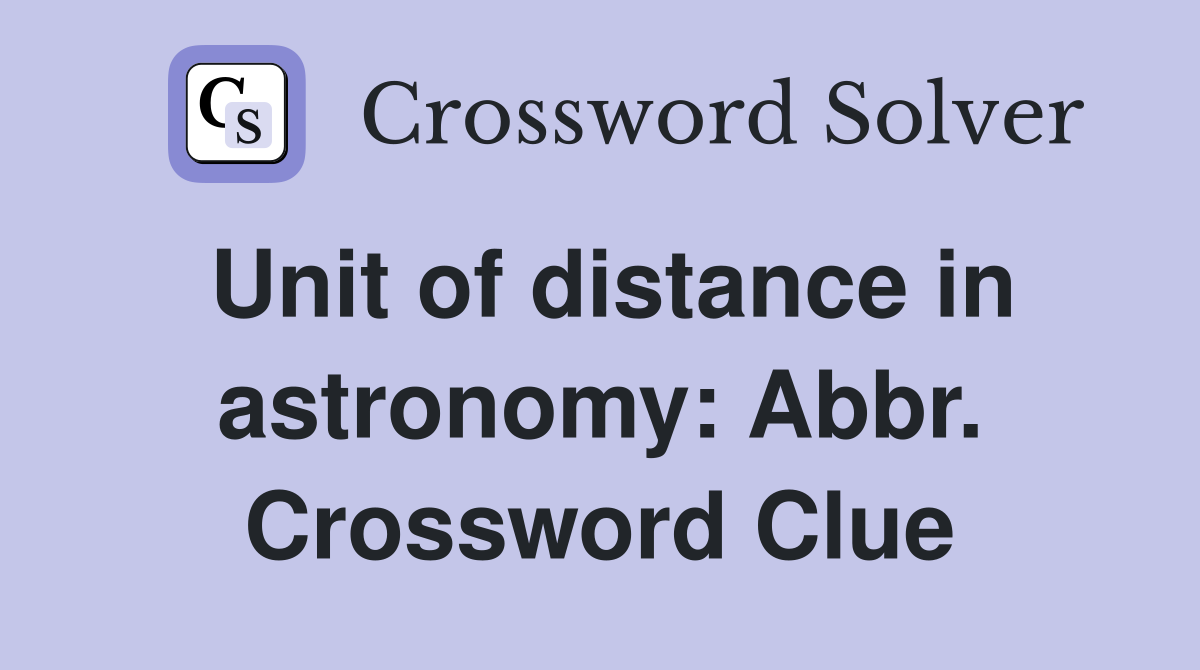 Unit of distance in astronomy: Abbr. Crossword Clue