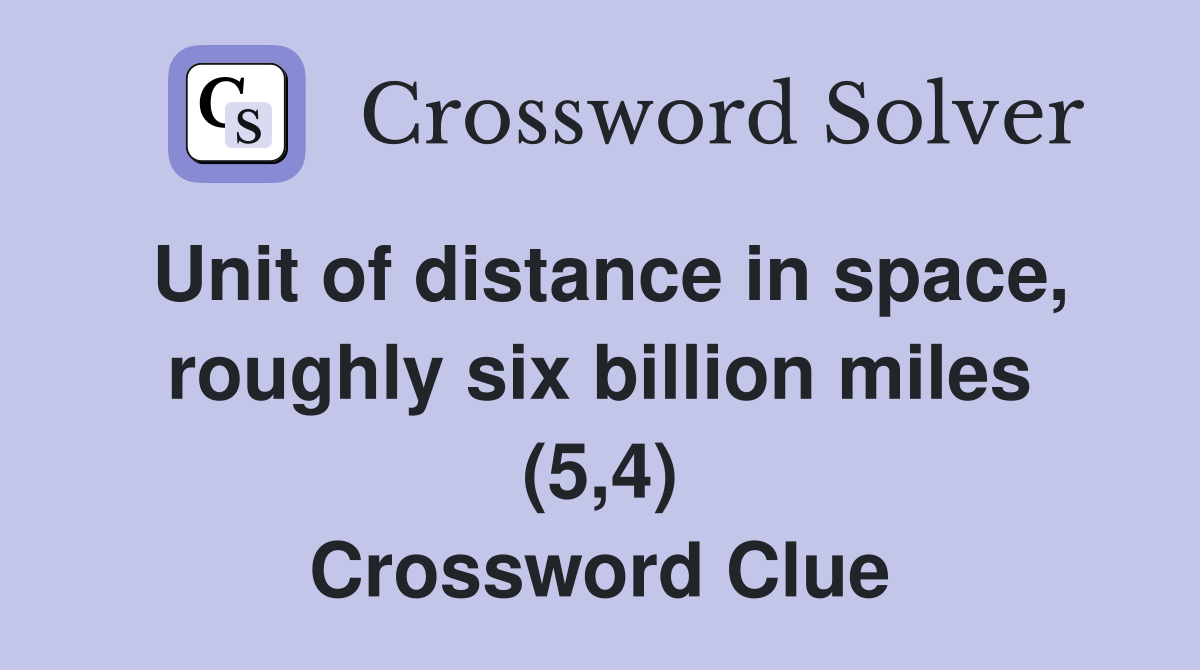 Unit of distance in space, roughly six billion miles (5,4) Crossword Clue